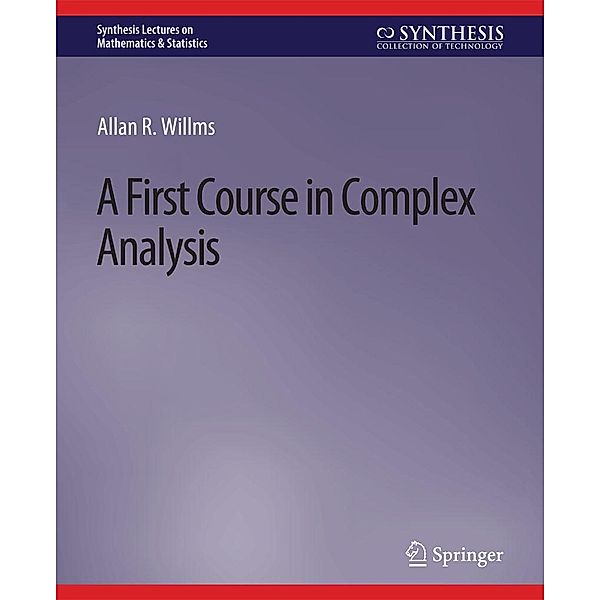 A First Course in Complex Analysis / Synthesis Lectures on Mathematics & Statistics, Allan R. Willms