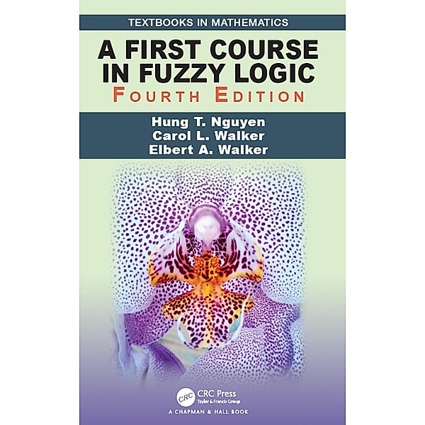A First Course in Fuzzy Logic, Hung T. Nguyen, Carol Walker, Elbert A. Walker