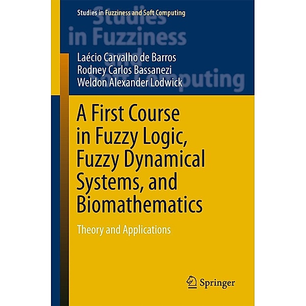 A First Course in Fuzzy Logic, Fuzzy Dynamical Systems, and Biomathematics / Studies in Fuzziness and Soft Computing Bd.347, Laécio Carvalho de Barros, Rodney Carlos Bassanezi, Weldon Alexander Lodwick