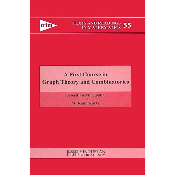 A First Course in Graph Theory and Combinatorics / Texts and Readings in Mathematics Bd.55, Sebastian M. Cioaba