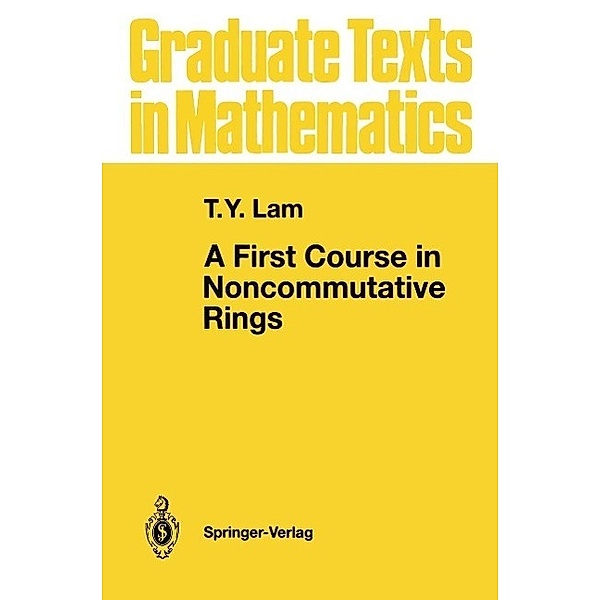 A First Course in Noncommutative Rings / Graduate Texts in Mathematics Bd.131, T. Y. Lam