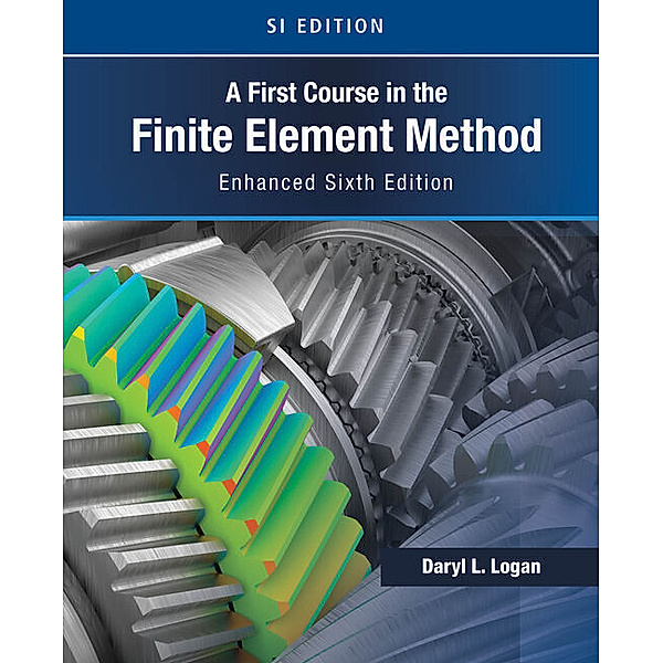 A First Course in the Finite Element Method, Enhanced Edition, SI Version, Daryl Logan