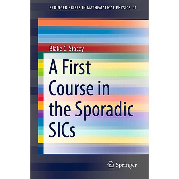 A First Course in the Sporadic SICs / SpringerBriefs in Mathematical Physics Bd.41, Blake C. Stacey