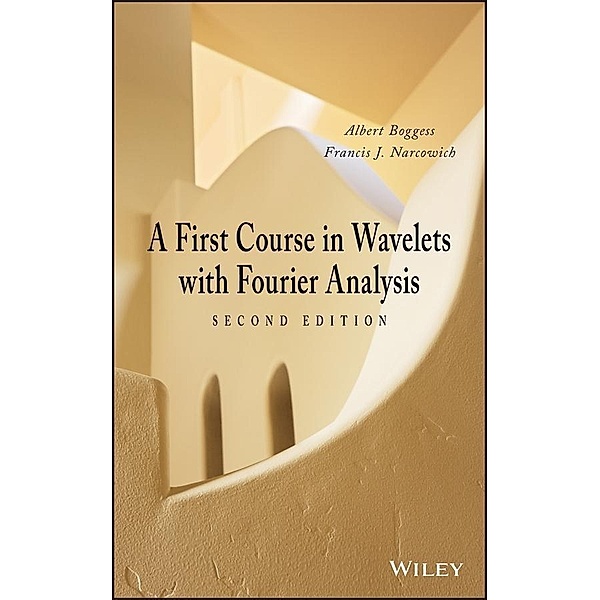 A First Course in Wavelets with Fourier Analysis, Albert Boggess, Francis J. Narcowich