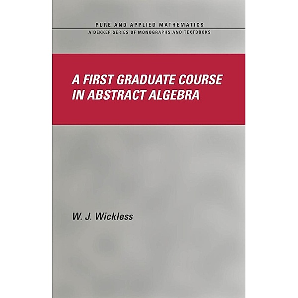A First Graduate Course in Abstract Algebra, W. J. Wickless