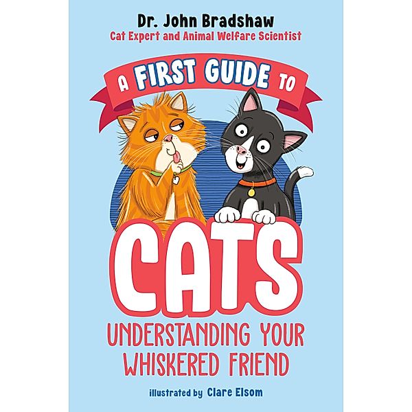 A First Guide to Cats: Understanding Your Whiskered Friend, John Bradshaw