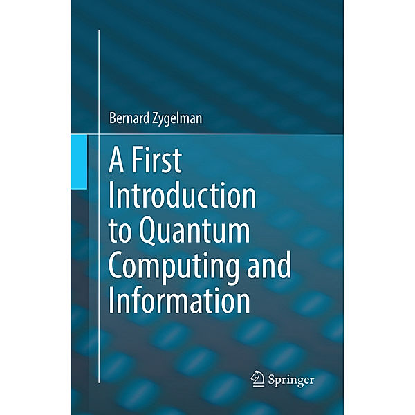 A First Introduction to Quantum Computing and Information, Bernard Zygelman