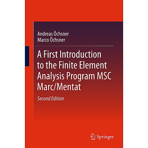 A First Introduction to the Finite Element Analysis Program MSC Marc/Mentat, Andreas Öchsner, Marco Öchsner