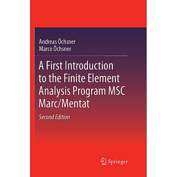 A First Introduction to the Finite Element Analysis Program MSC Marc/Mentat, Andreas Öchsner, Marco Öchsner