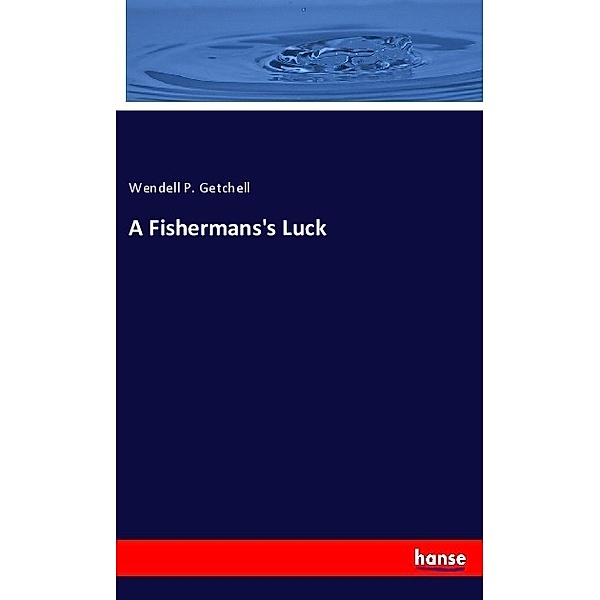 A Fishermans's Luck, Wendell P. Getchell
