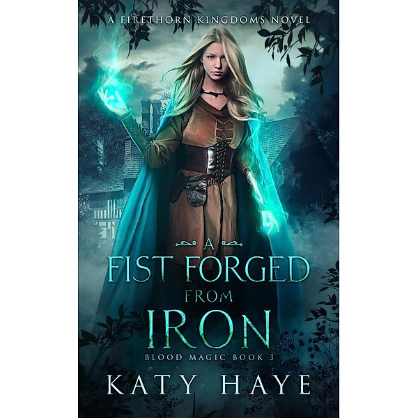A Fist Forged from Iron (Blood Magic, #3) / Blood Magic, Katy Haye