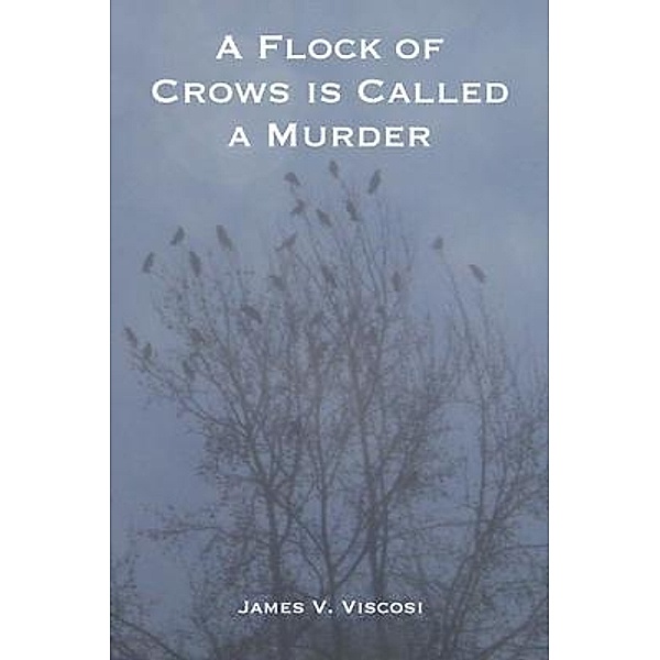 A Flock of Crows is Called a Murder / James V. Viscosi, James V. Viscosi