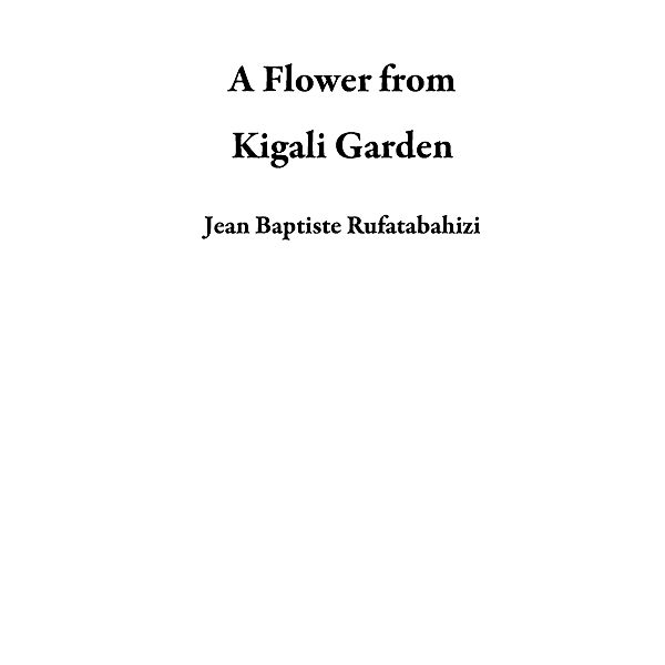 A Flower from Kigali Garden, Jean Baptiste Rufatabahizi