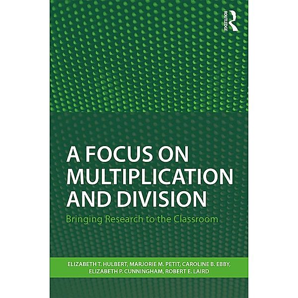 A Focus on Multiplication and Division, Elizabeth T. Hulbert, Marjorie M. Petit, Caroline B. Ebby, Elizabeth P. Cunningham, Robert E. Laird