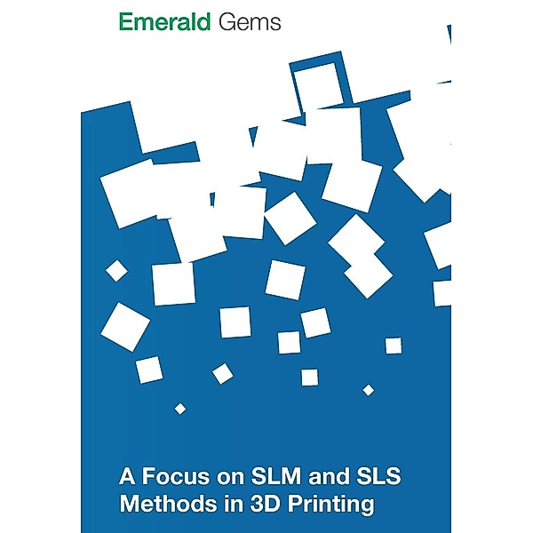 A Focus on SLM and SLS Methods in 3D Printing, Emerald Group Publishing Limited