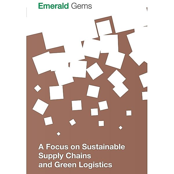 A Focus on Sustainable Supply Chains and Green Logistics, Emerald Group Publishing Limited
