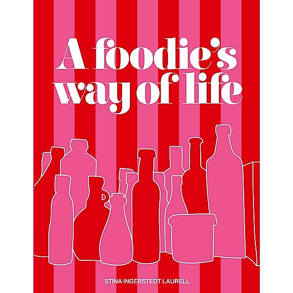 A foodie's way of life, Stina Ingerstedt Laurell