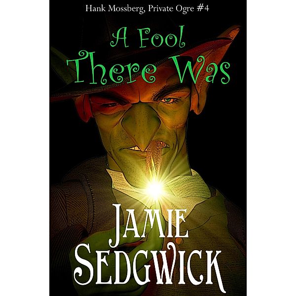 A Fool There Was (Hank Mossberg, Private Ogre, #4) / Hank Mossberg, Private Ogre, Jamie Sedgwick