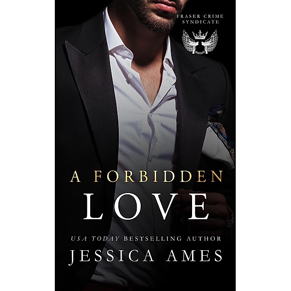 A Forbidden Love (Fraser Crime Syndicate, #3) / Fraser Crime Syndicate, Jessica Ames