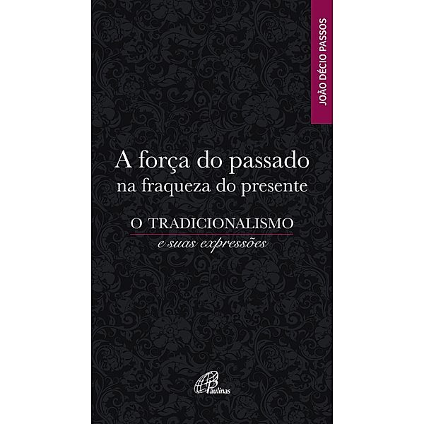 A força do passado na fraqueza do presente / Crítica religiosa, José Décio Passos