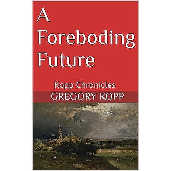 A Foreboding Future (Kopp Chronicles, #9) / Kopp Chronicles, Gregory Kopp