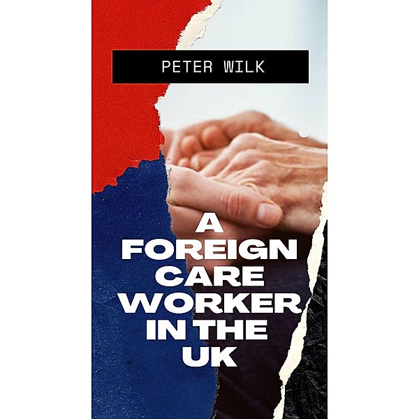 A Foreign Care Worker In the UK, Peter Wilk