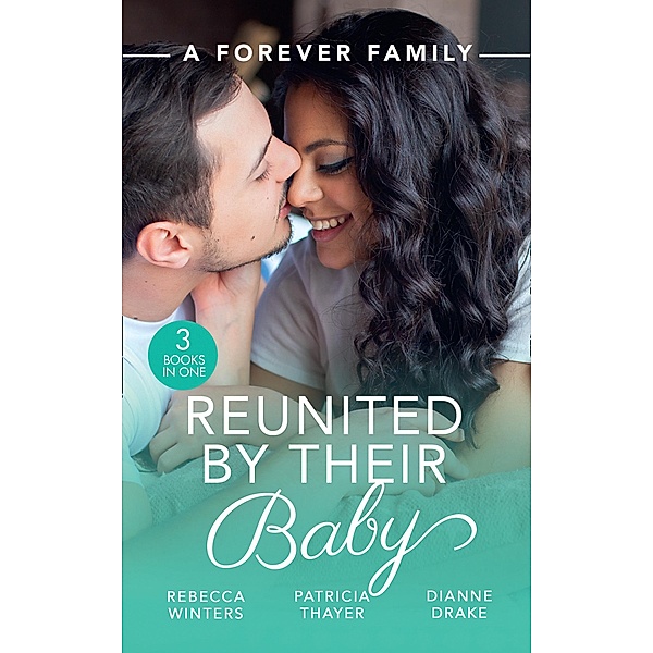 A Forever Family: Reunited By Their Baby: Baby out of the Blue (Tiny Miracles) / Her Baby Wish / Doctor, Mommy...Wife? / Mills & Boon, Rebecca Winters, Patricia Thayer, Dianne Drake