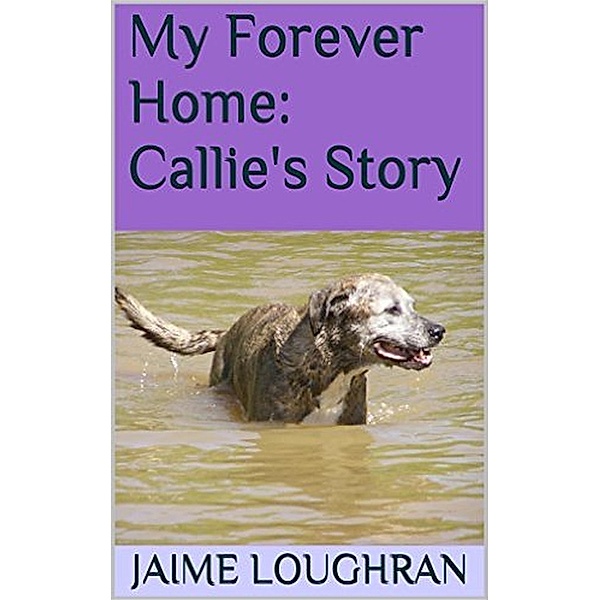 A Forever Home:  Callie's Story, Jaime Loughran