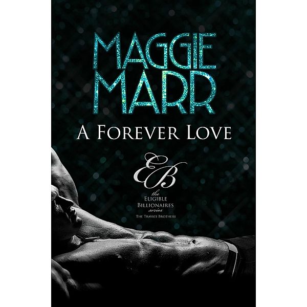 A Forever Love: The Travati Family Book 1 (Eligible Billionaires, #6) / Eligible Billionaires, Maggie Marr