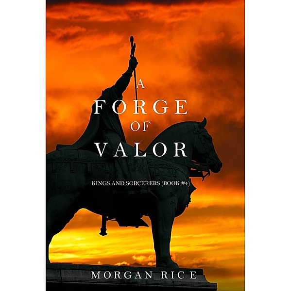 A Forge of Valor (Kings and Sorcerers--Book 4) / Kings and Sorcerers, Morgan Rice