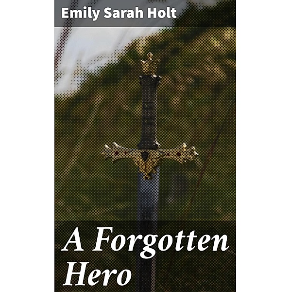 A Forgotten Hero, Emily Sarah Holt