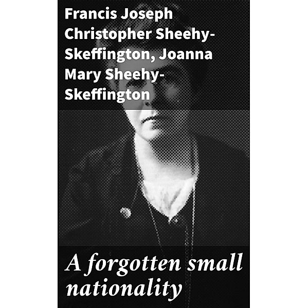 A forgotten small nationality, Francis Joseph Christopher Sheehy-Skeffington, Joanna Mary Sheehy-Skeffington