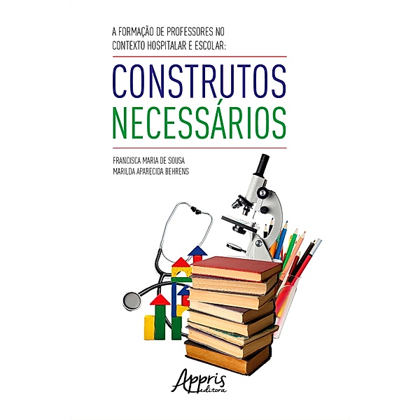 A Formação de Professores no Contexto Hospitalar e Escolar:, Francisca Maria de Sousa, Marilda Aparecida Behrens