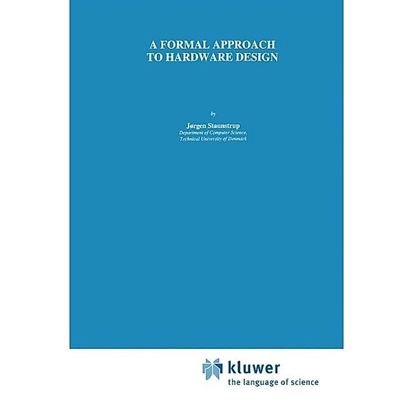 A Formal Approach to Hardware Design / The Springer International Series in Engineering and Computer Science Bd.253, Jørgen Staunstrup