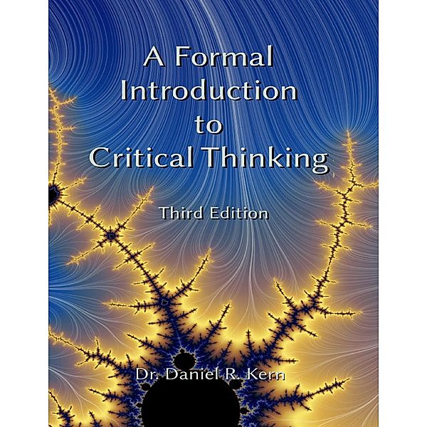 A Formal Introduction to Critical Thinking 3e, Daniel R. Kern