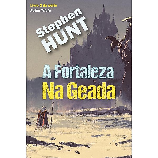 A Fortaleza Na Geada (Duologia do Reino Triplo, #2) / Duologia do Reino Triplo, Stephen Hunt