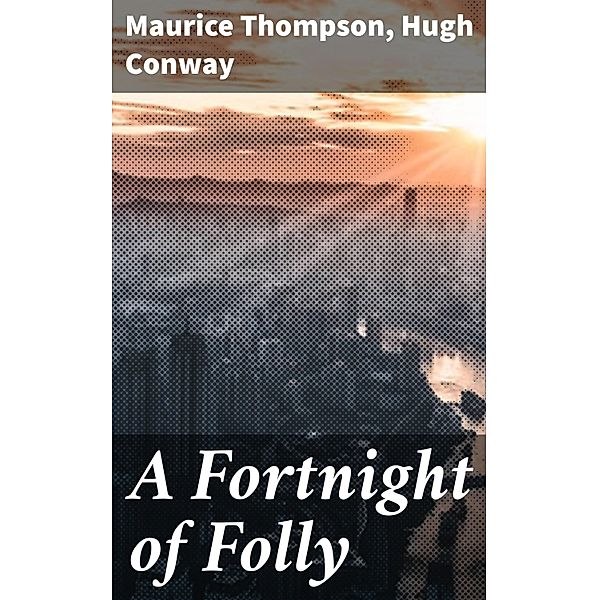 A Fortnight of Folly, Maurice Thompson, Hugh Conway
