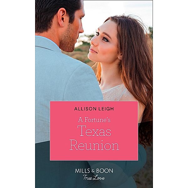 A Fortune's Texas Reunion (Mills & Boon True Love) (The Fortunes of Texas: The Lost Fortunes, Book 6) / True Love, Allison Leigh