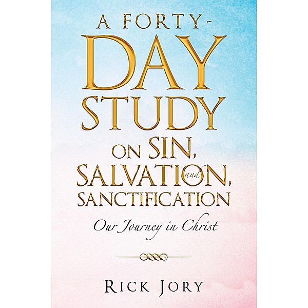 A Forty-Day Study on Sin, Salvation, and Sanctification, Rick Jory