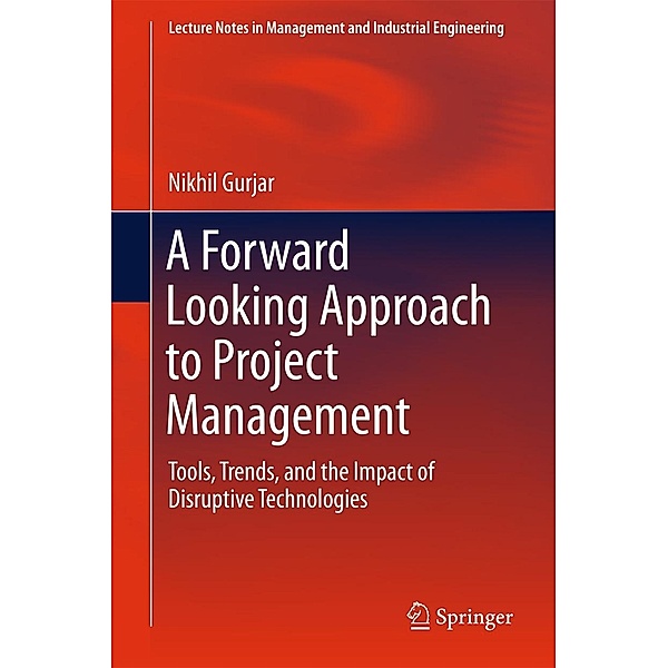 A Forward Looking Approach to Project Management / Lecture Notes in Management and Industrial Engineering, Nikhil Gurjar