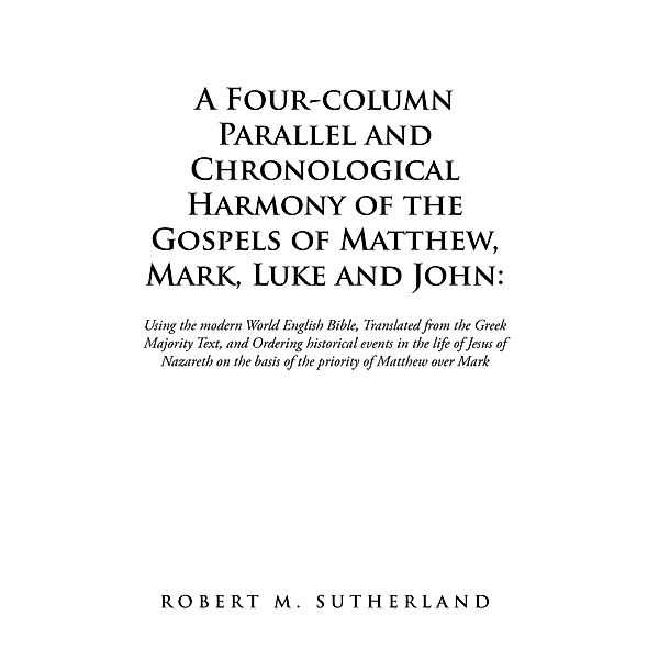 A Four-Column Parallel and Chronological  Harmony of the Gospels of Matthew, Mark, Luke and John:, Robert M. Sutherland