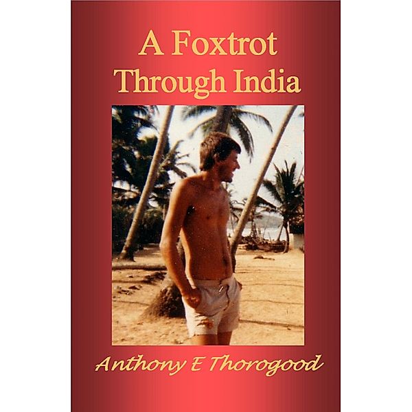 A Foxtrot Through India, Anthony E Thorogood