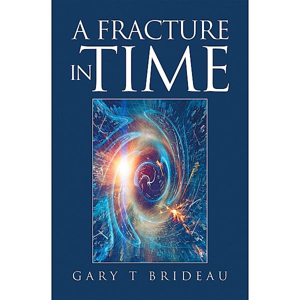 A Fracture in Time, Gary T Brideau