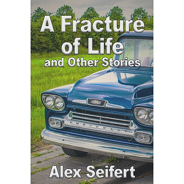 A Fracture of Life and Other Stories, Alex Seifert