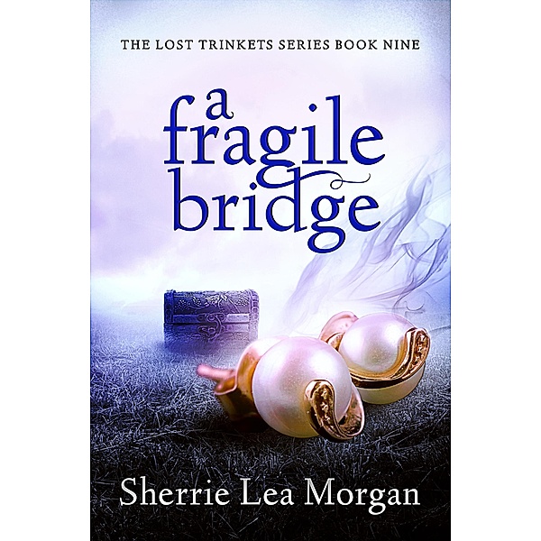 A Fragile Bridge (The Lost Trinkets Series, #9) / The Lost Trinkets Series, Sherrie Lea Morgan