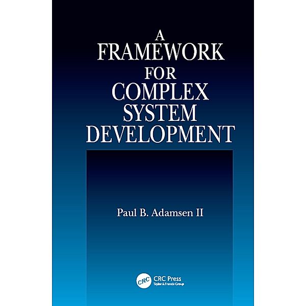 A Framework for Complex System Development, Paul B. Adamsen II