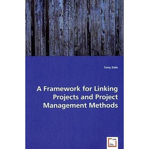 A Framework for Linking Projects and Project Management Methods, Tony Dale