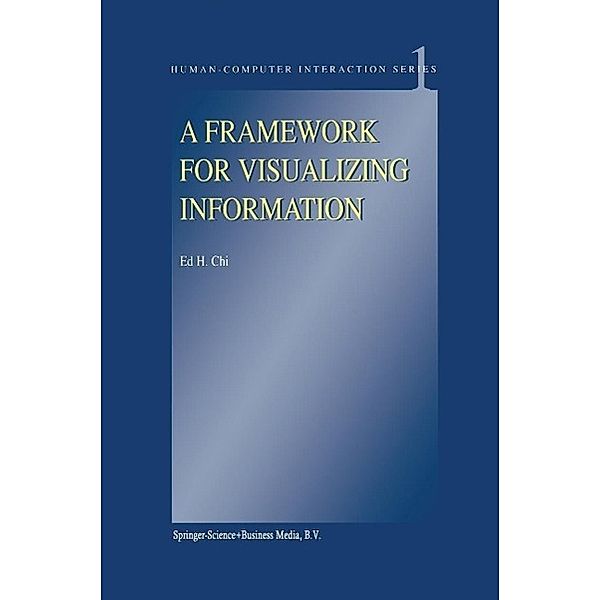 A Framework for Visualizing Information / Human-Computer Interaction Series Bd.1, E. H. Chi