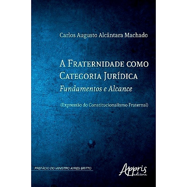 A fraternidade como categoria jurídica, Carlos Augusto Alcântara Machado