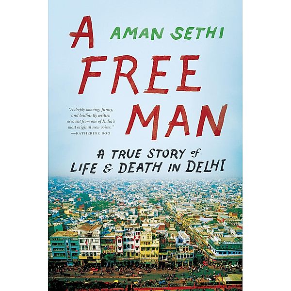 A Free Man: A True Story of Life and Death in Delhi, Aman Sethi